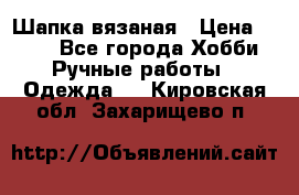 Шапка вязаная › Цена ­ 800 - Все города Хобби. Ручные работы » Одежда   . Кировская обл.,Захарищево п.